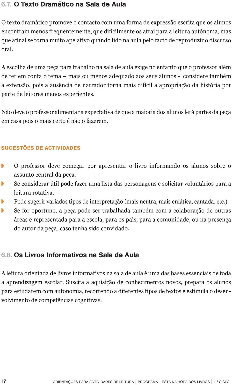 A escolha de uma peça para trabalho na sala de aula exige no entanto que o professor além de ter em conta o tema mais ou menos adequado aos seus alunos - considere também a extensão, pois a ausência