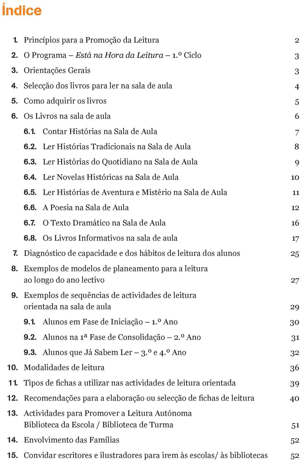 4. Ler Novelas Históricas na Sala de Aula 10 6.5. Ler Histórias de Aventura e Mistério na Sala de Aula 11 6.6. A Poesia na Sala de Aula 12 6.7. O Texto Dramático na Sala de Aula 16 6.8.