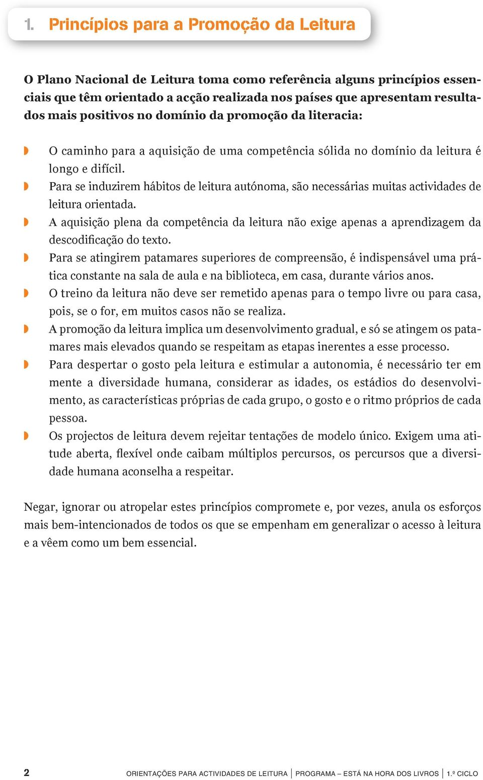 Para se induzirem hábitos de leitura autónoma, são necessárias muitas actividades de leitura orientada.