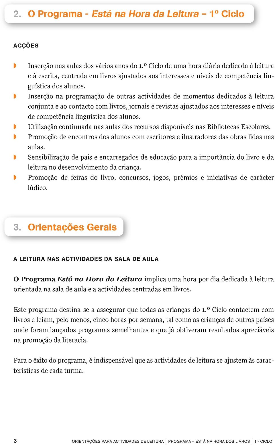 Inserção na programação de outras actividades de momentos dedicados à leitura conjunta e ao contacto com livros, jornais e revistas ajustados aos interesses e níveis de competência linguística dos