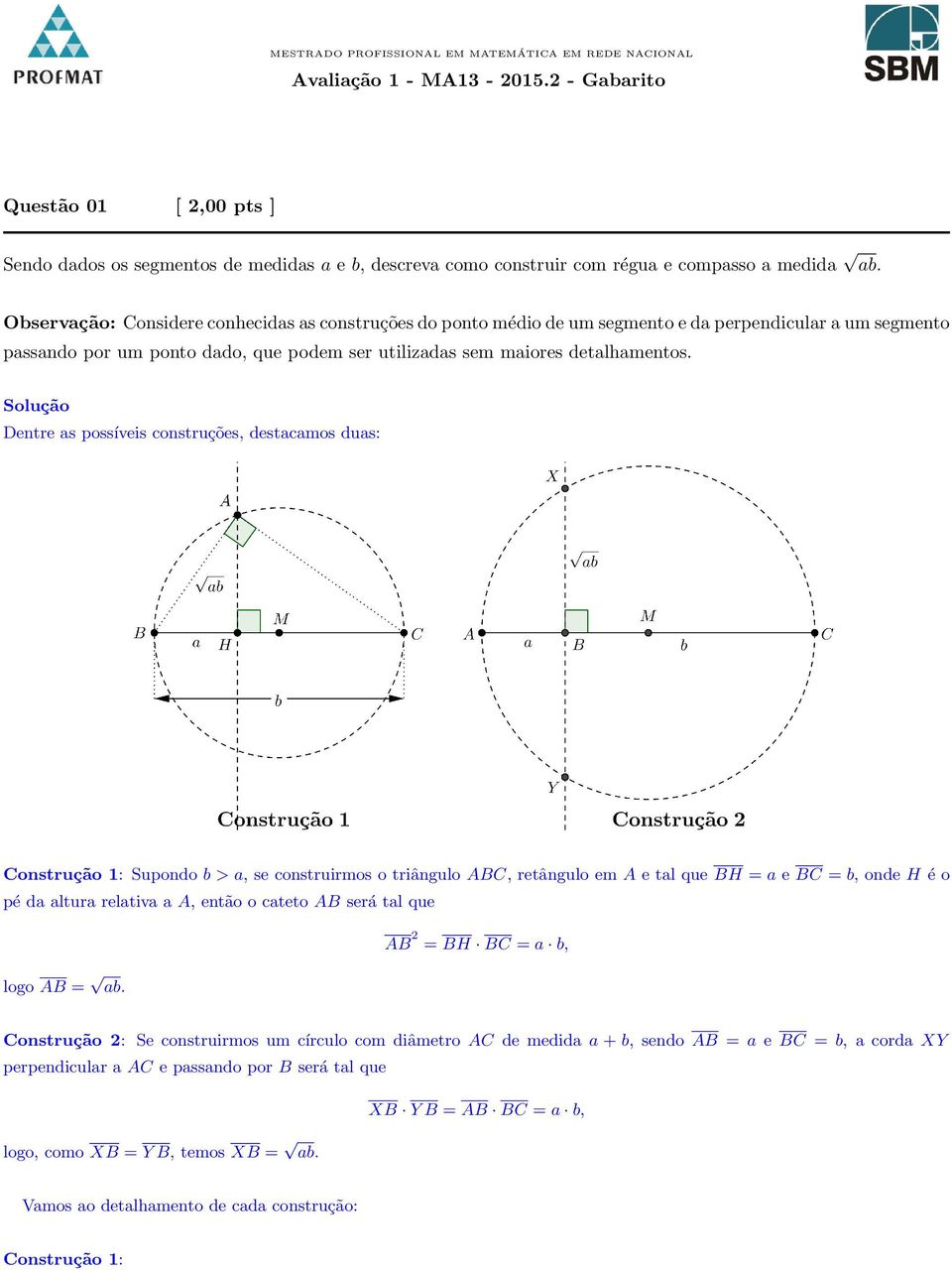 Observação: Considere conhecidas as construções do ponto médio de um segmento e da perpendicular a um segmento passando por um ponto dado, que podem ser utilizadas sem maiores detalhamentos.