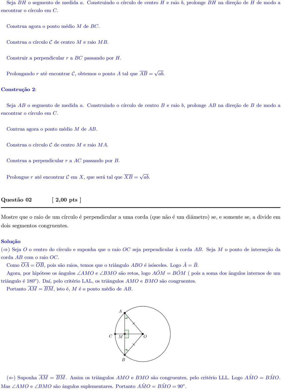 Construção 2: Seja AB o segmento de medida a. Construindo o círculo de centro B e raio b, prolonge AB na direção de B de modo a encontrar o círculo em C. Contrua agora o ponto médio M de AB.