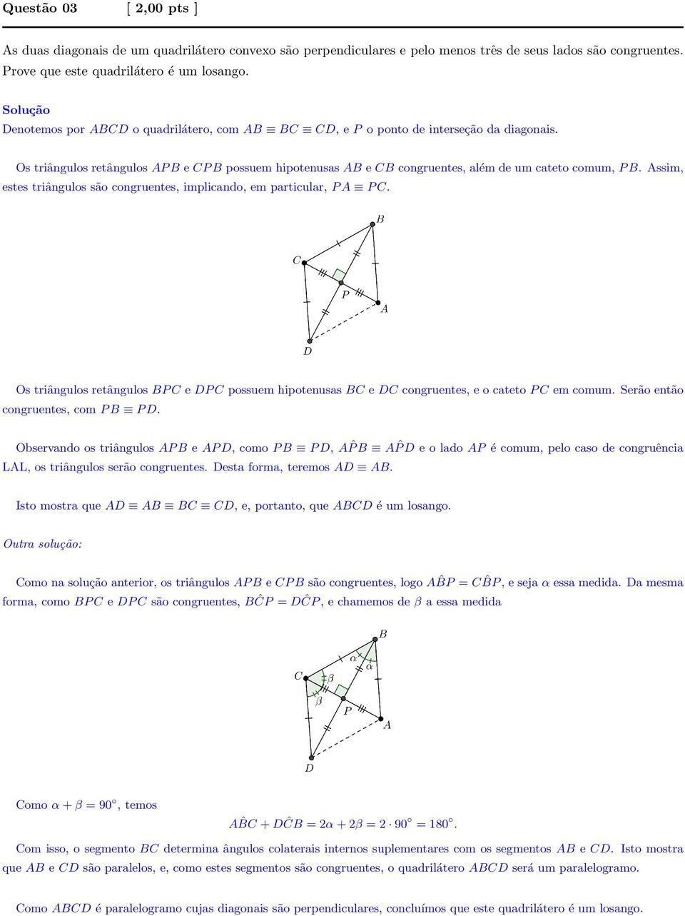 Assim, estes triângulos são congruentes, implicando, em particular, P A P C. Os triângulos retângulos BP C e DP C possuem hipotenusas BC e DC congruentes, e o cateto P C em comum.