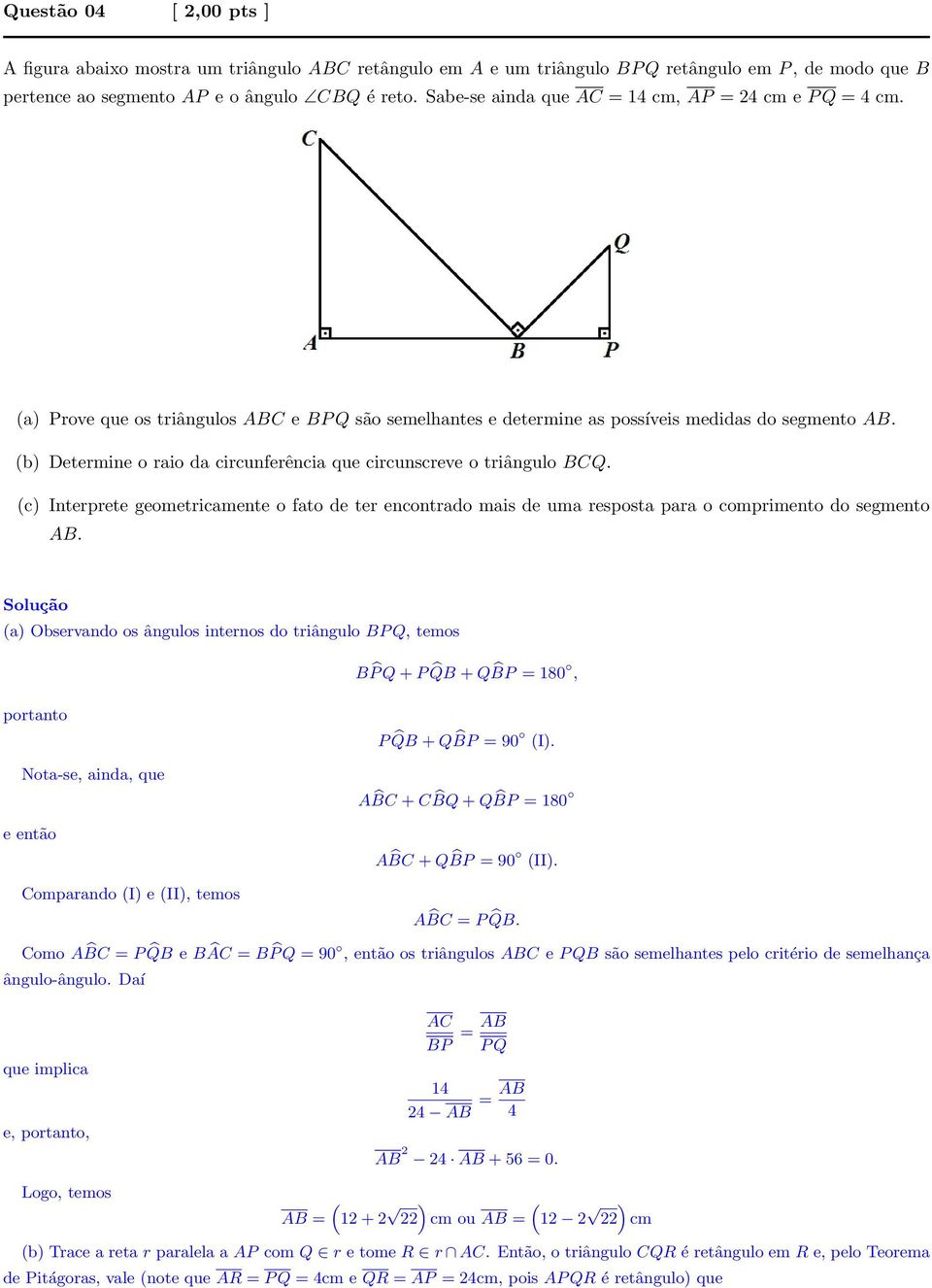 (b) Determine o raio da circunferência que circunscreve o triângulo BCQ. (c) Interprete geometricamente o fato de ter encontrado mais de uma resposta para o comprimento do segmento AB.