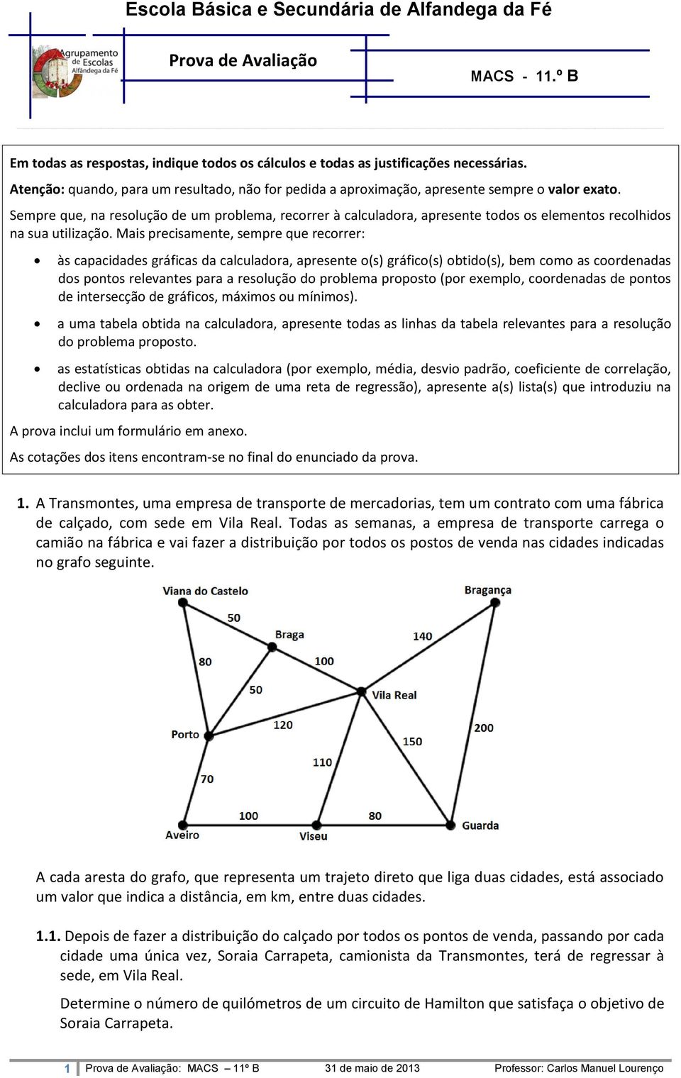 Sempre que, na resolução de um problema, recorrer à calculadora, apresente todos os elementos recolhidos na sua utilização.