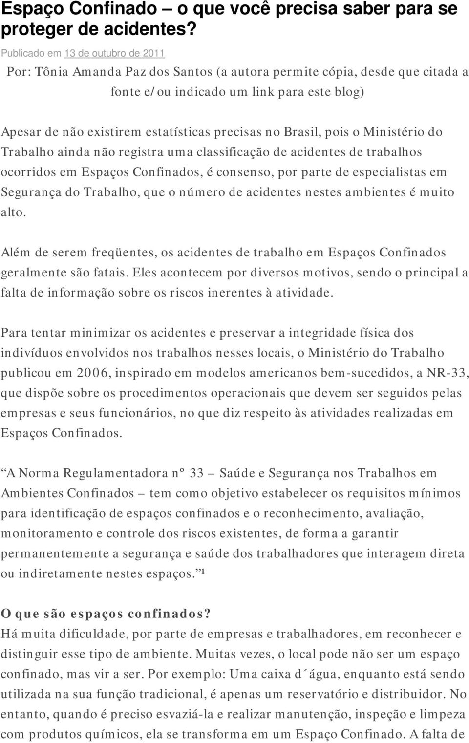 precisas no Brasil, pois o Ministério do Trabalho ainda não registra uma classificação de acidentes de trabalhos ocorridos em Espaços Confinados, é consenso, por parte de especialistas em Segurança