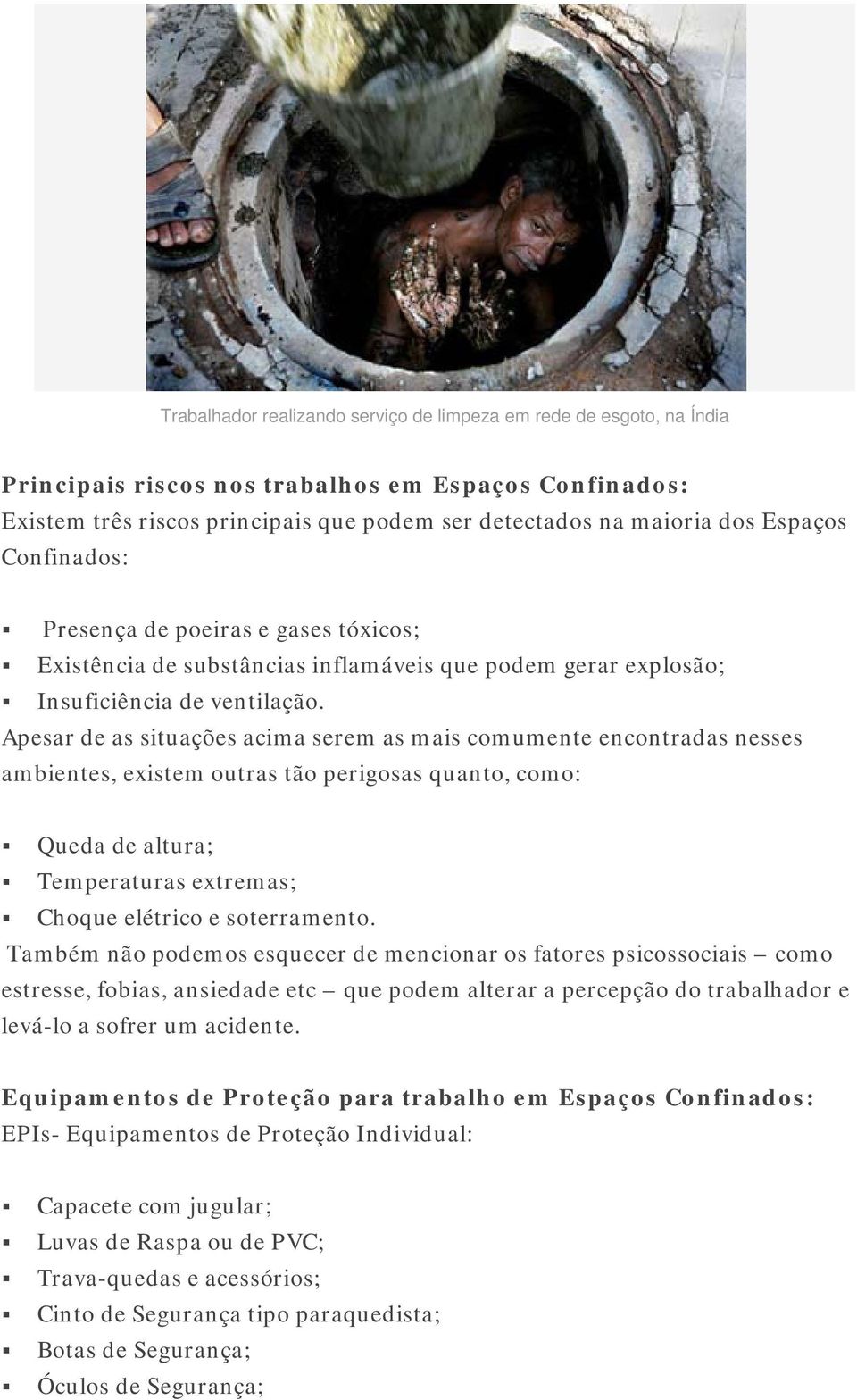 Apesar de as situações acima serem as mais comumente encontradas nesses ambientes, existem outras tão perigosas quanto, como: Queda de altura; Temperaturas extremas; Choque elétrico e soterramento.