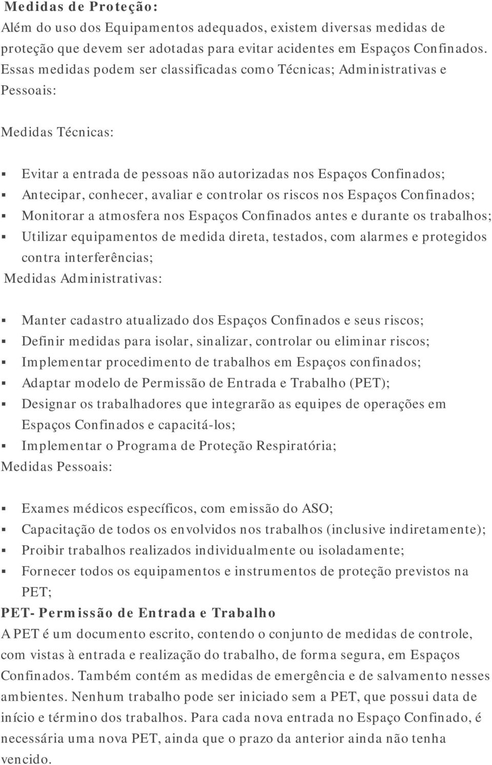 controlar os riscos nos Espaços Confinados; Monitorar a atmosfera nos Espaços Confinados antes e durante os trabalhos; Utilizar equipamentos de medida direta, testados, com alarmes e protegidos