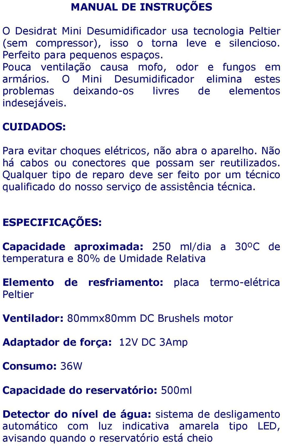 CUIDADOS: Para evitar choques elétricos, não abra o aparelho. Não há cabos ou conectores que possam ser reutilizados.