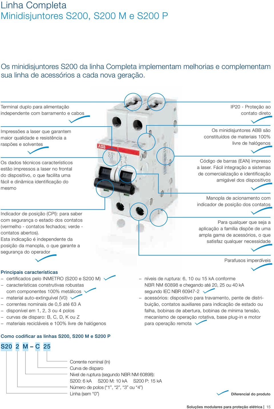 minidisjuntores ABB são constituídos de materiais 100% livre de halógenos Os dados técnicos característicos estão impressos a laser no frontal do dispositivo, o que facilita uma fácil e dinâmica