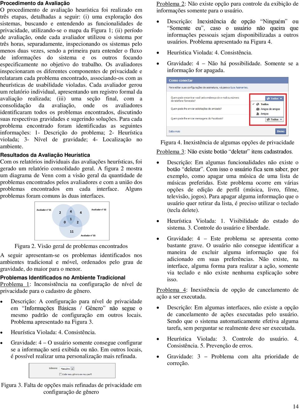 a primeira para entender o fluxo de informações do sistema e os outros focando especificamente no objetivo do trabalho.