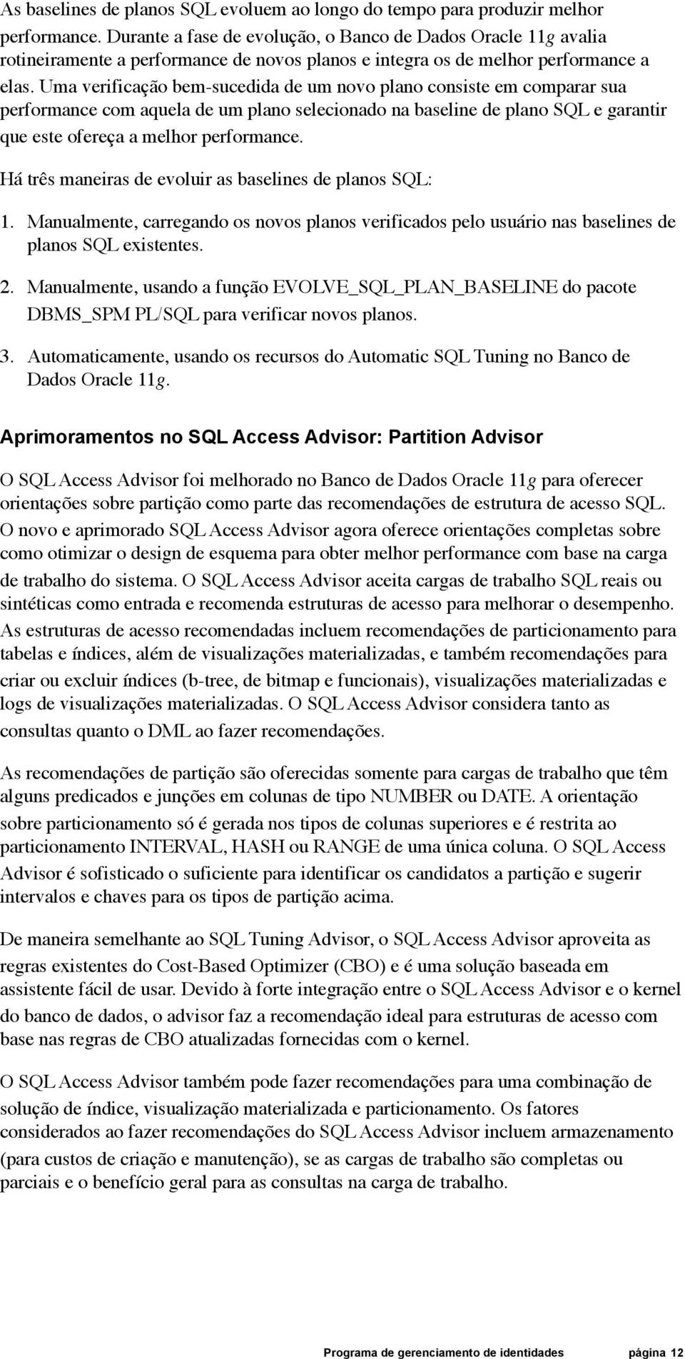 Uma verificação bem-sucedida de um novo plano consiste em comparar sua performance com aquela de um plano selecionado na baseline de plano SQL e garantir que este ofereça a melhor performance.