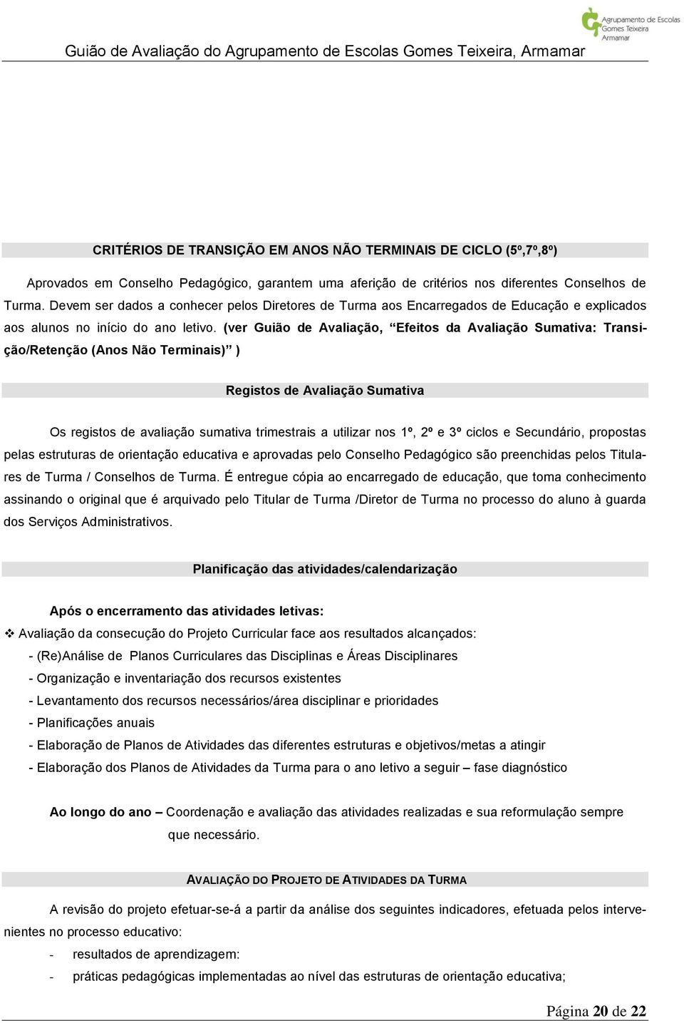 (ver Guião de Avaliação, Efeitos da Avaliação Sumativa: Transição/Retenção (Anos Não Terminais) ) Registos de Avaliação Sumativa Os registos de avaliação sumativa trimestrais a utilizar nos 1º, 2º e