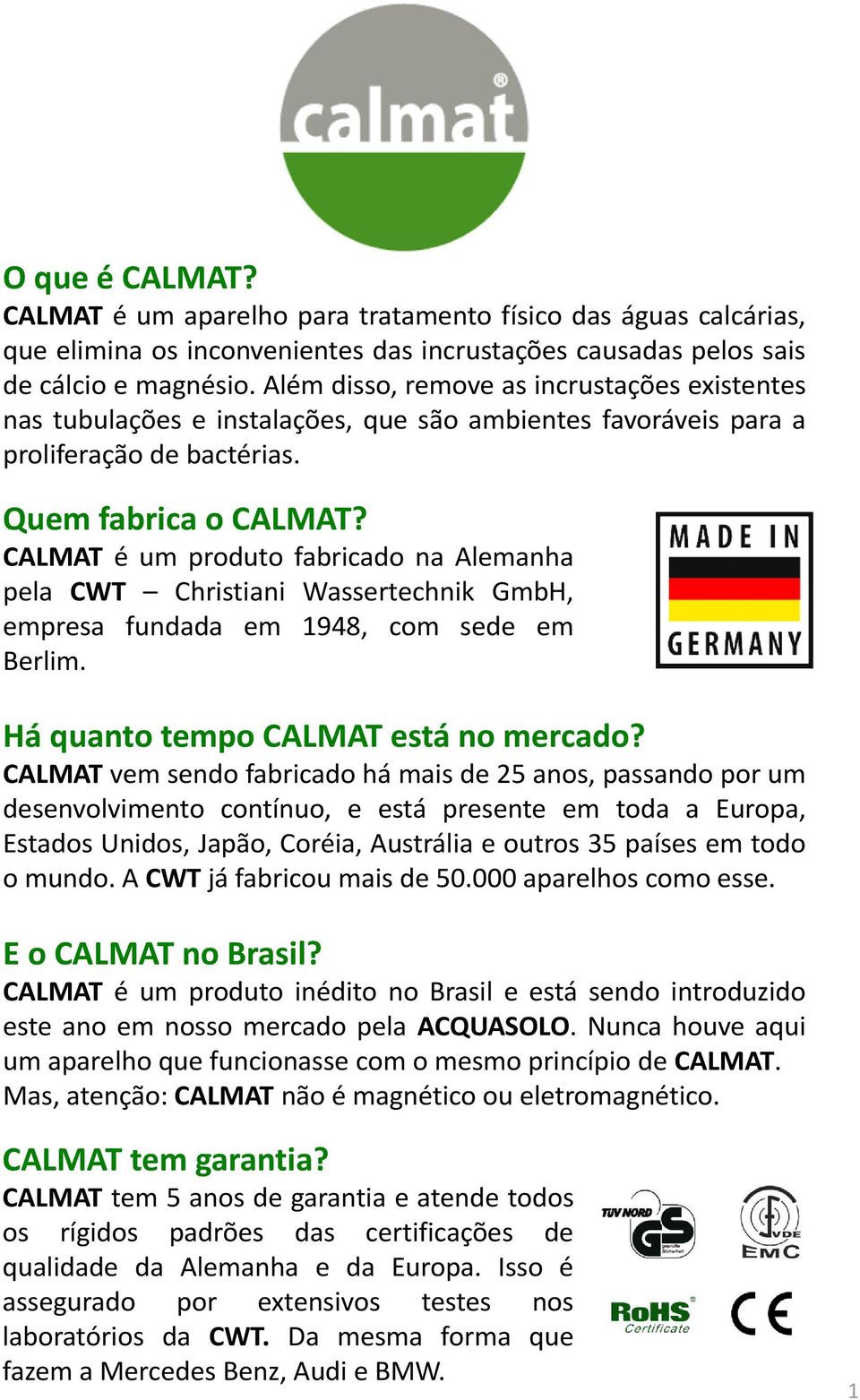 CALMAT é um produto fabricado na Alemanha pela CWT Christiani Wassertechnik GmbH, empresa fundada em 1948, com sede em Berlim. Há quanto tempo CALMAT está no mercado?