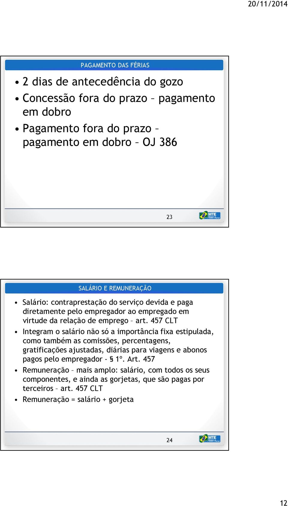 457 CLT Integram o salário não só a importância fixa estipulada, como também as comissões, percentagens, gratificações ajustadas, diárias para viagens e abonos