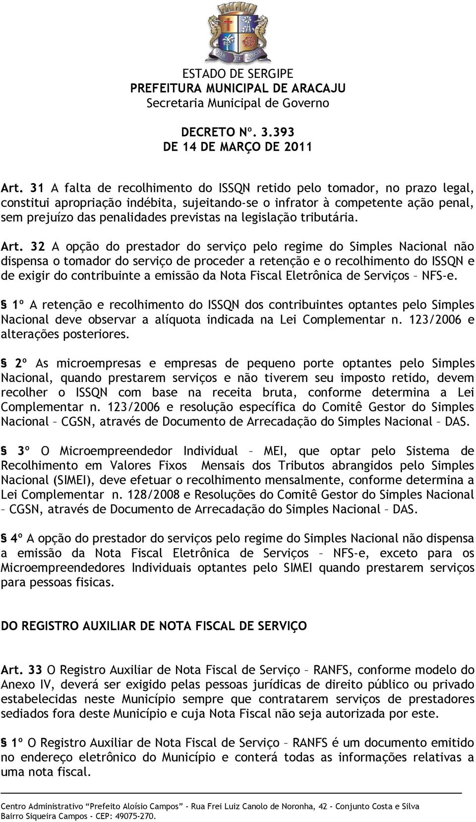 32 A opção do prestador do serviço pelo regime do Simples Nacional não dispensa o tomador do serviço de proceder a retenção e o recolhimento do ISSQN e de exigir do contribuinte a emissão da Nota