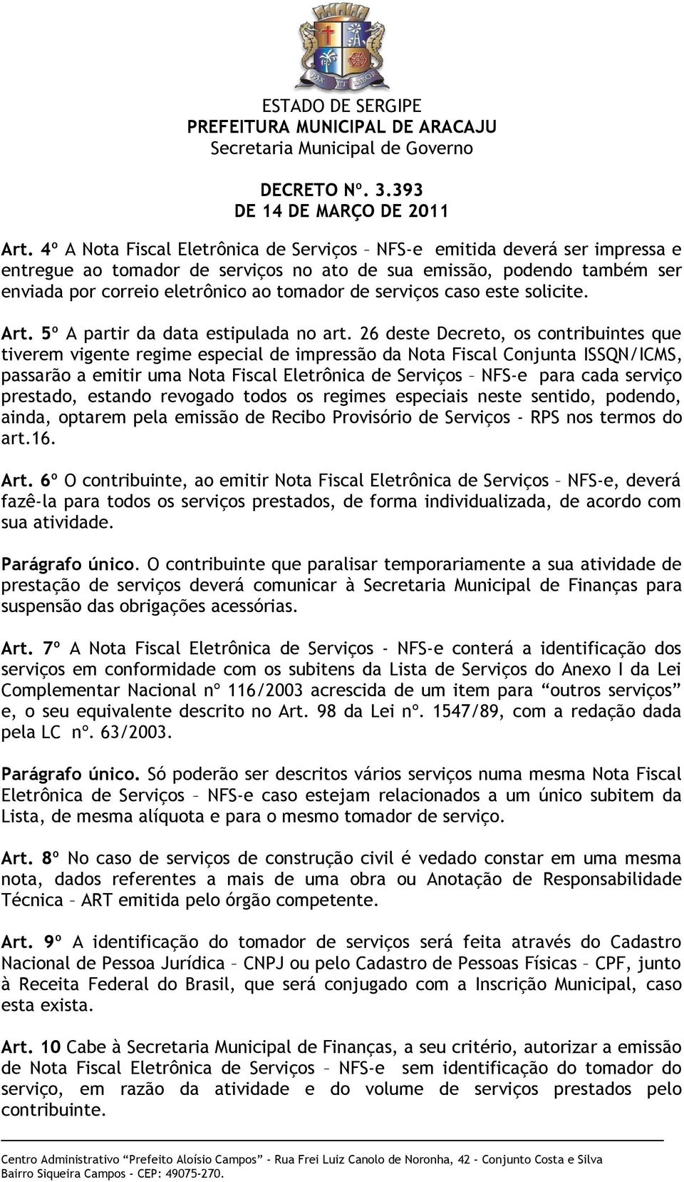 26 deste Decreto, os contribuintes que tiverem vigente regime especial de impressão da Nota Fiscal Conjunta ISSQN/ICMS, passarão a emitir uma Nota Fiscal Eletrônica de Serviços NFS-e para cada