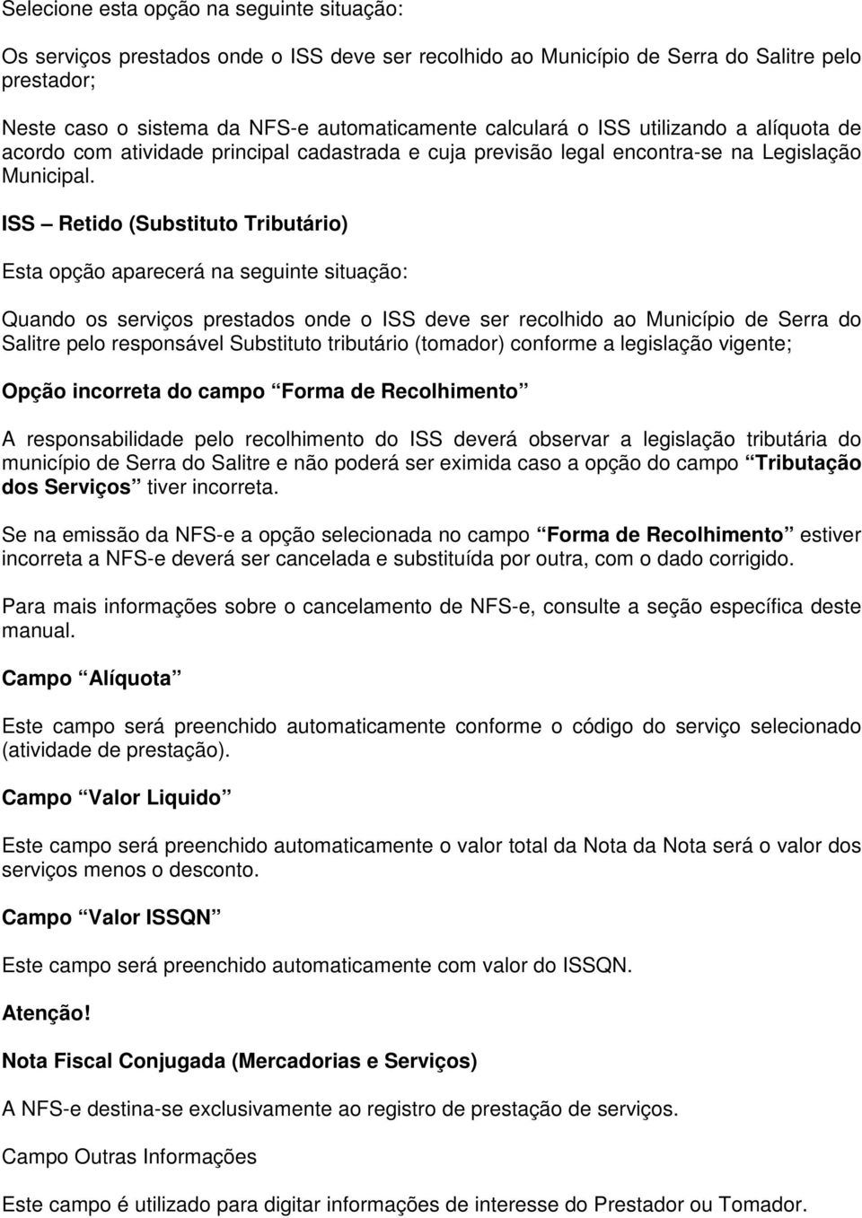 ISS Retido (Substituto Tributário) Esta opção aparecerá na seguinte situação: Quando os serviços prestados onde o ISS deve ser recolhido ao Município de Serra do Salitre pelo responsável Substituto