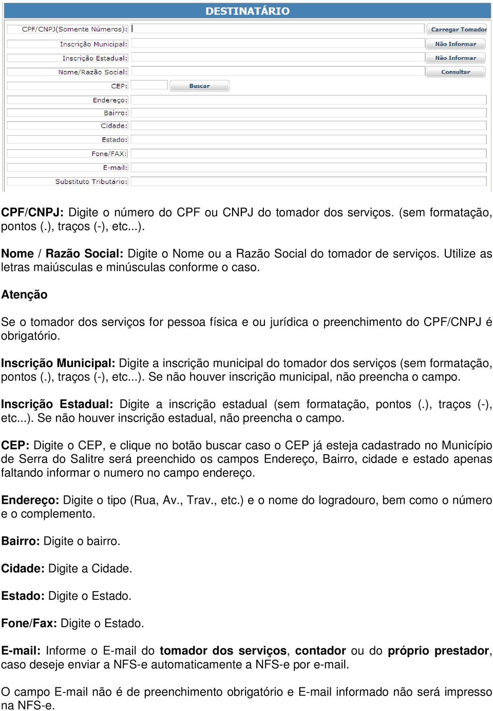 Inscrição Municipal: Digite a inscrição municipal do tomador dos serviços (sem formatação, pontos (.), traços (-), etc...). Se não houver inscrição municipal, não preencha o campo.