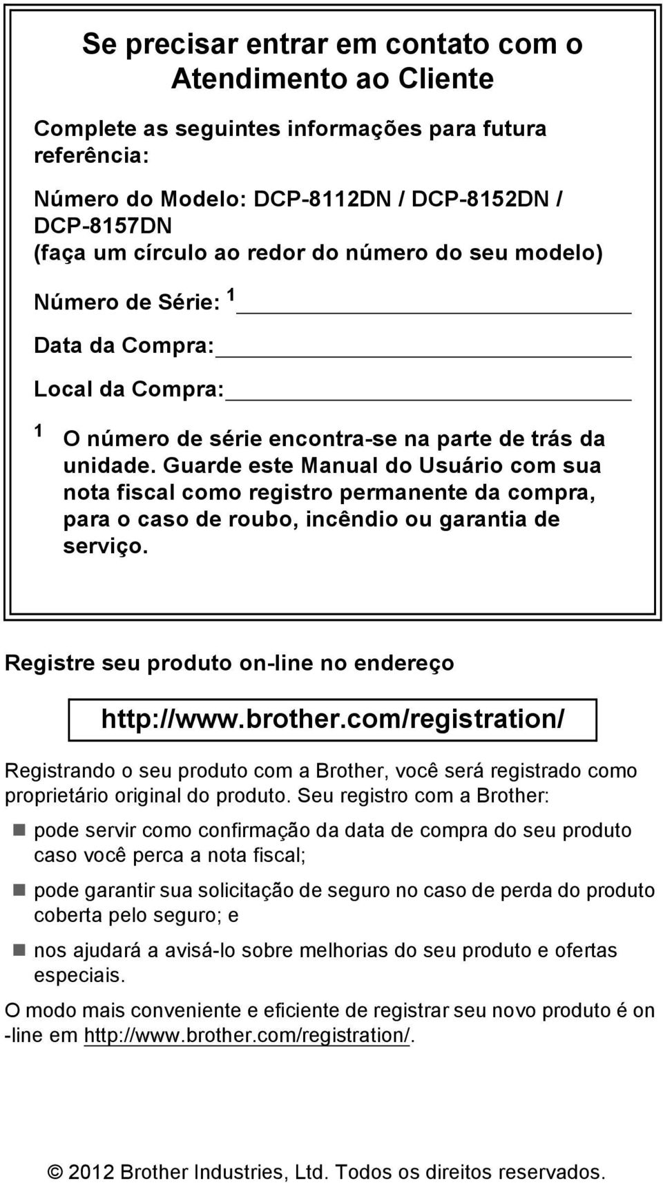 Guarde este Manual do Usuário com sua nota fiscal como registro permanente da compra, para o caso de roubo, incêndio ou garantia de serviço. Registre seu produto on-line no endereço http://www.