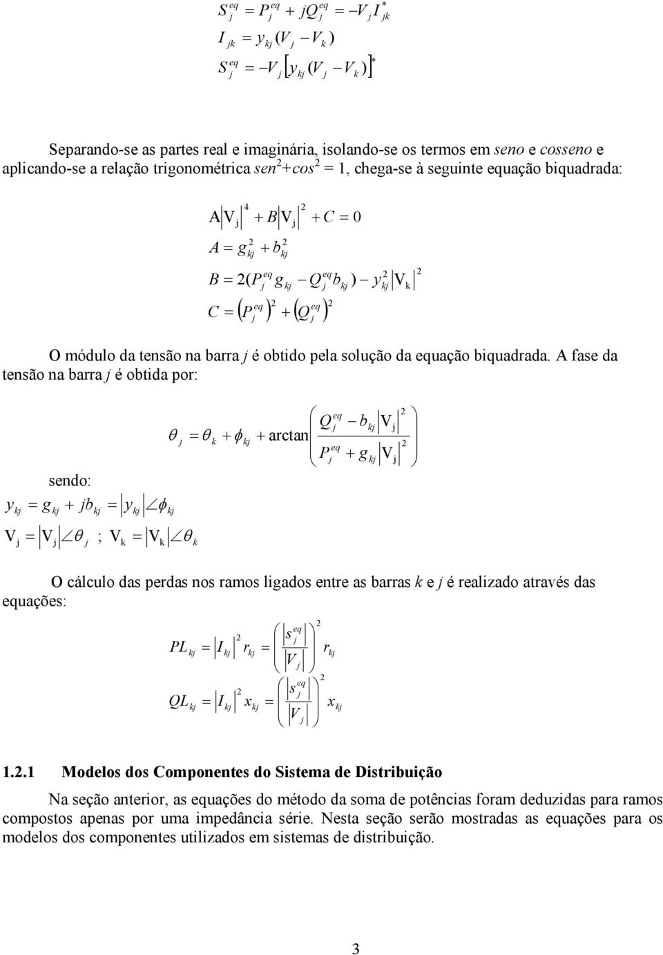 A fase da tensão na barra é obtida or: y sendo: g θ ; y φ Q b θ θ φ arctan g θ O cálculo das erdas nos ramos ligados entre as barras e é realizado através das uações: L QL r x s s r x 1.