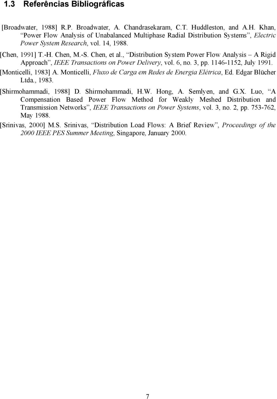 , Distribution System ower Flow Analysis A Rigid Aroach, EEE Transactions on ower Delivery, vol. 6, no. 3,. 1146-115, July 1991. [Monticelli, 1983] A.