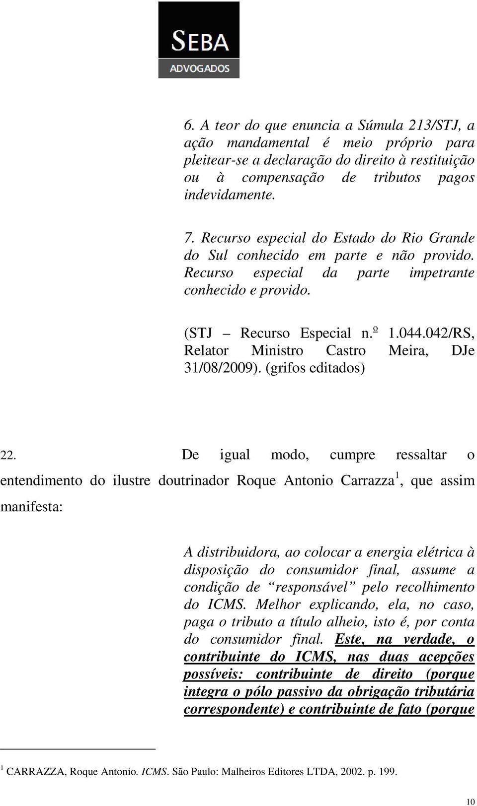 042/RS, Relator Ministro Castro Meira, DJe 31/08/2009). (grifos editados) 22.