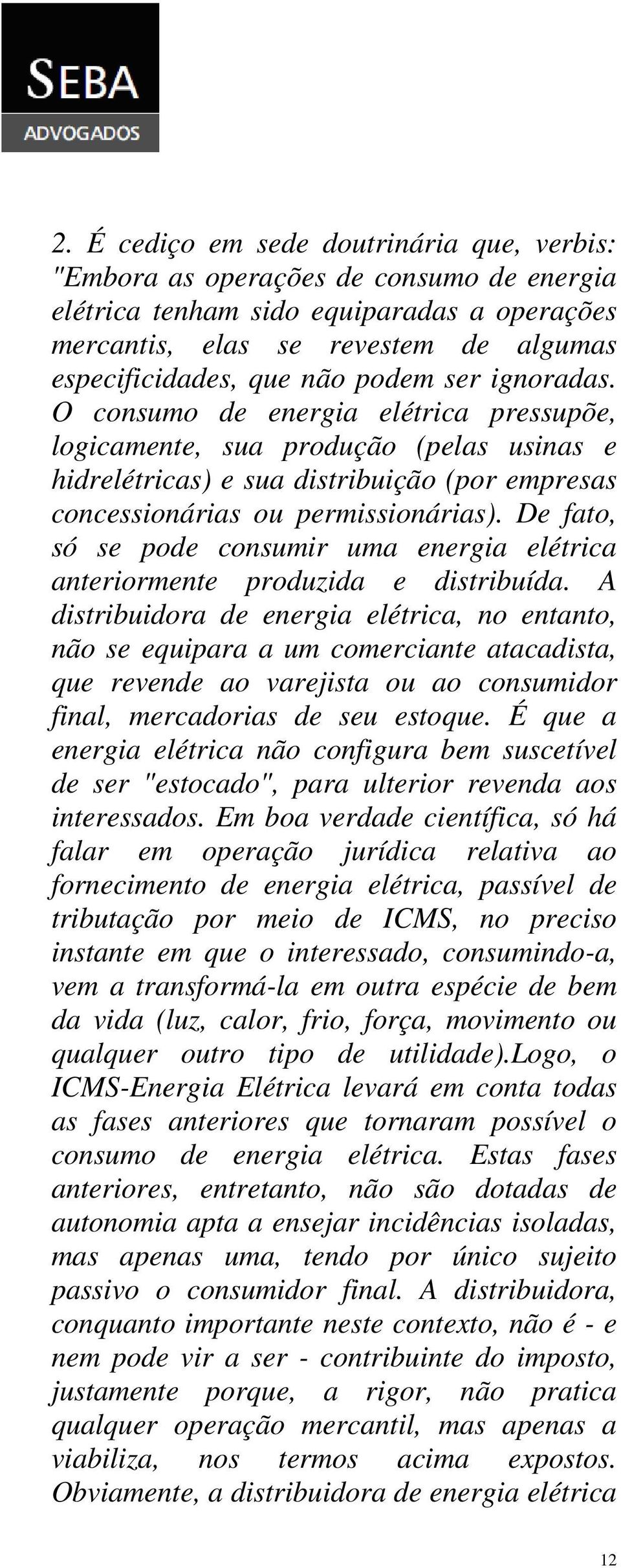 De fato, só se pode consumir uma energia elétrica anteriormente produzida e distribuída.