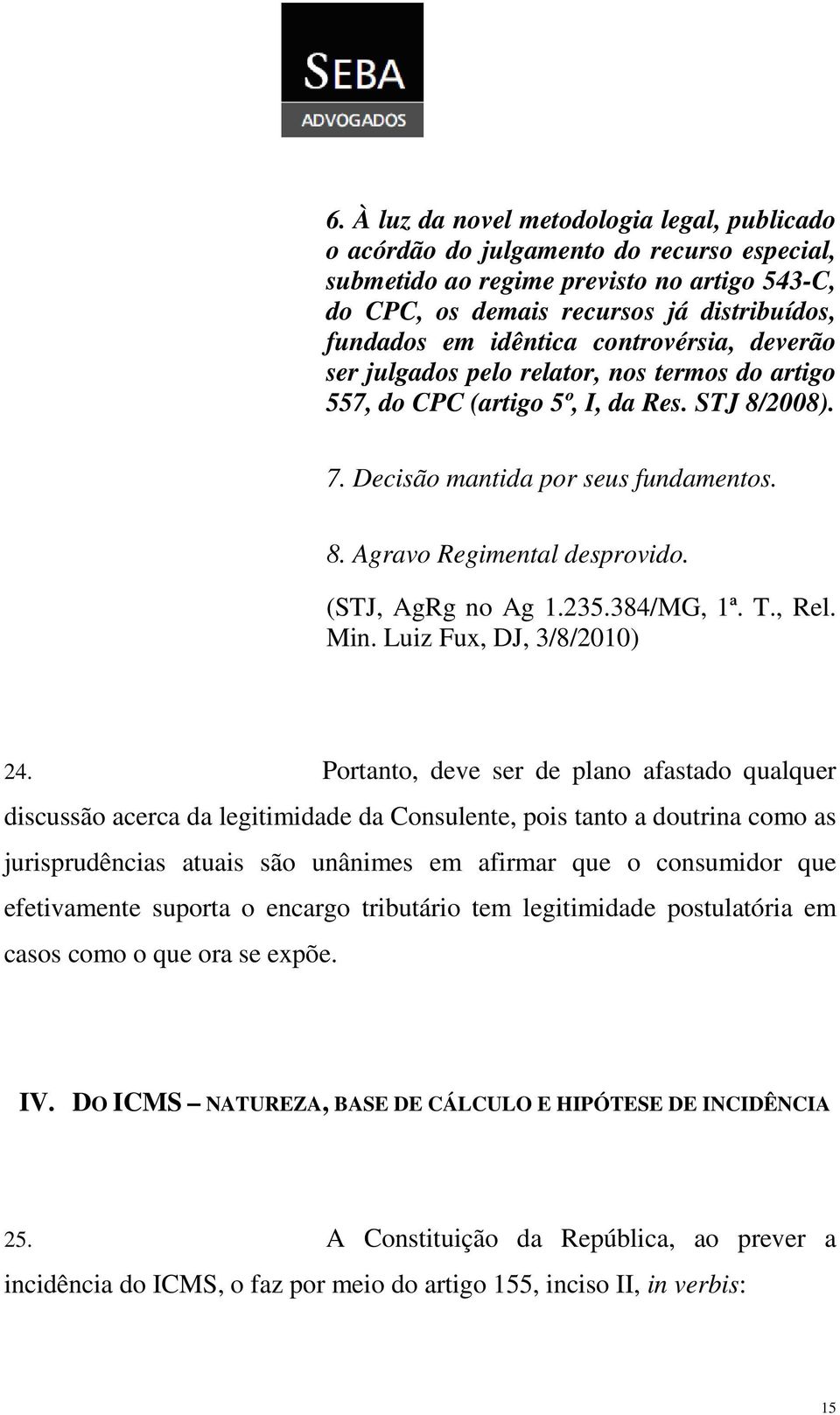 (STJ, AgRg no Ag 1.235.384/MG, 1ª. T., Rel. Min. Luiz Fux, DJ, 3/8/2010) 24.