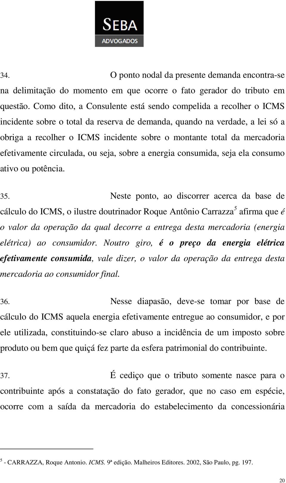 da mercadoria efetivamente circulada, ou seja, sobre a energia consumida, seja ela consumo ativo ou potência. 35.