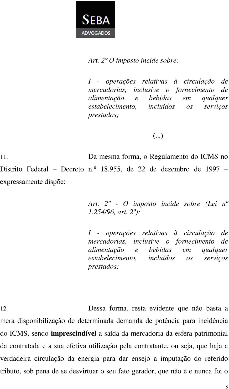 2º): I - operações relativas à circulação de mercadorias, inclusive o fornecimento de alimentação e bebidas em qualquer estabelecimento, incluídos os serviços prestados; 12.