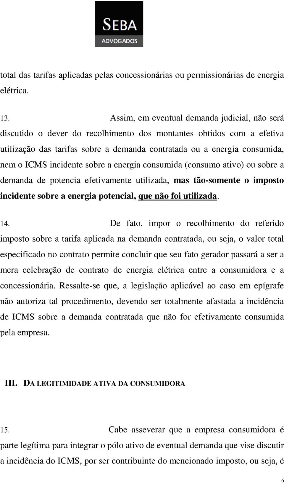 ICMS incidente sobre a energia consumida (consumo ativo) ou sobre a demanda de potencia efetivamente utilizada, mas tão-somente o imposto incidente sobre a energia potencial, que não foi utilizada.