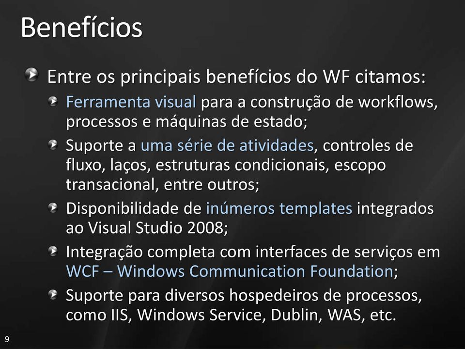 outros; Disponibilidade de inúmeros templates integrados ao Visual Studio 2008; Integração completa com interfaces de serviços