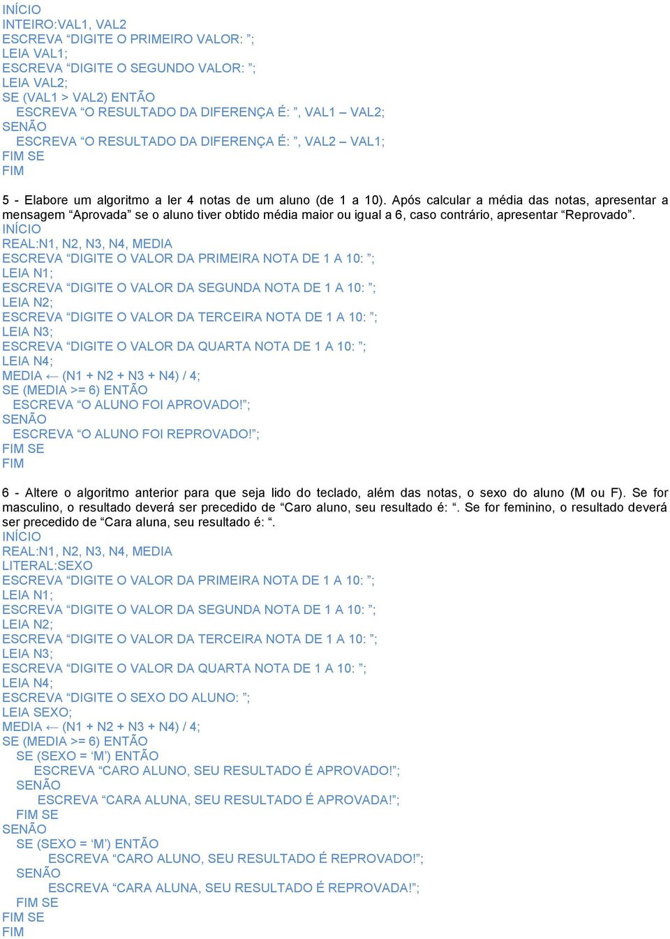 Após calcular a média das notas, apresentar a mensagem Aprovada se o aluno tiver obtido média maior ou igual a 6, caso contrário, apresentar Reprovado.