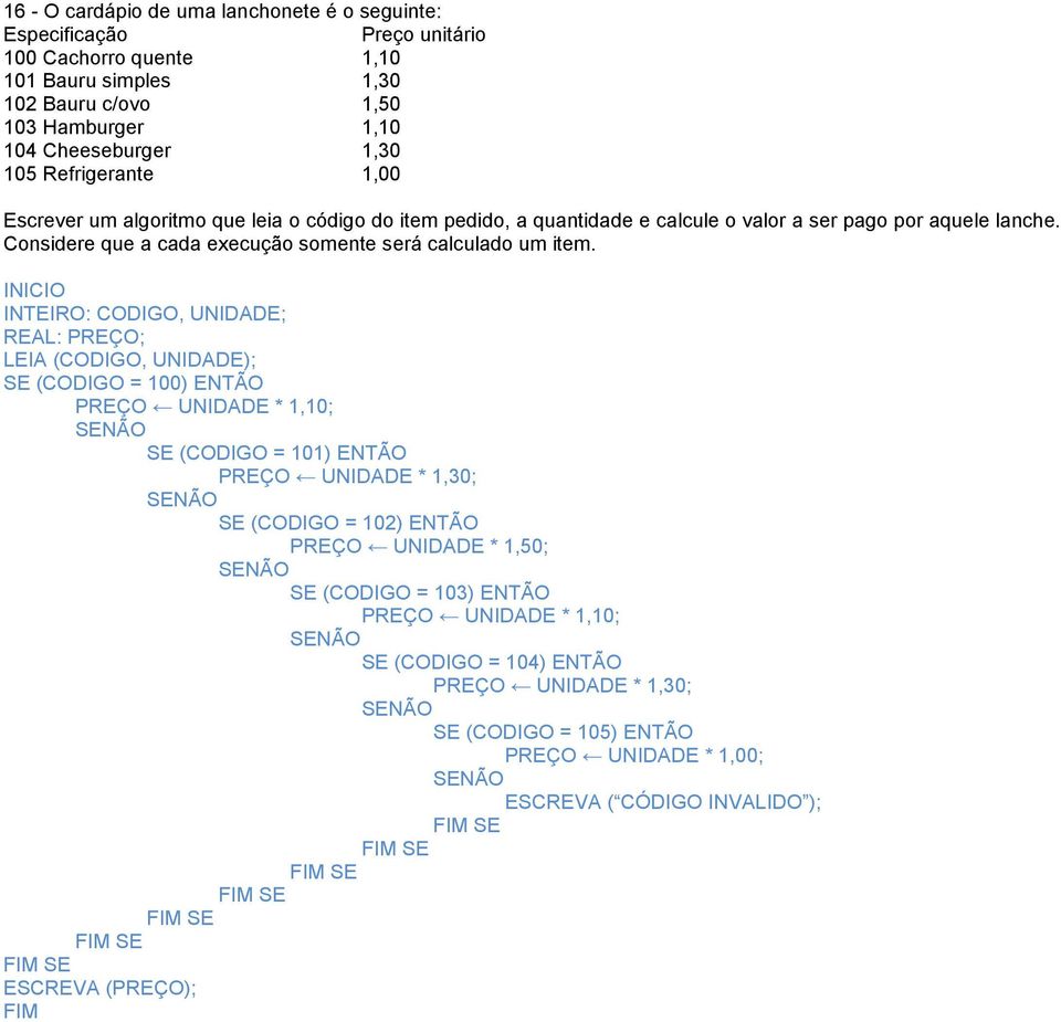 Considere que a cada execução somente será calculado um item.