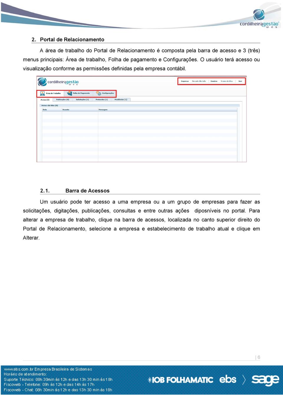 Barra de Acessos Um usuário pode ter acesso a uma empresa ou a um grupo de empresas para fazer as solicitações, digitações, publicações, consultas e entre outras ações