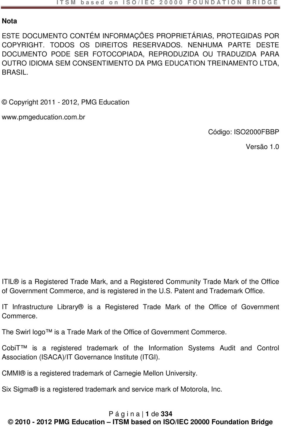 pmgeducation.com.br Código: ISO2000FBBP Versão 1.0 ITIL is a Registered Trade Mark, and a Registered Community Trade Mark of the Office of Government Commerce, and is registered in the U.S. Patent and Trademark Office.