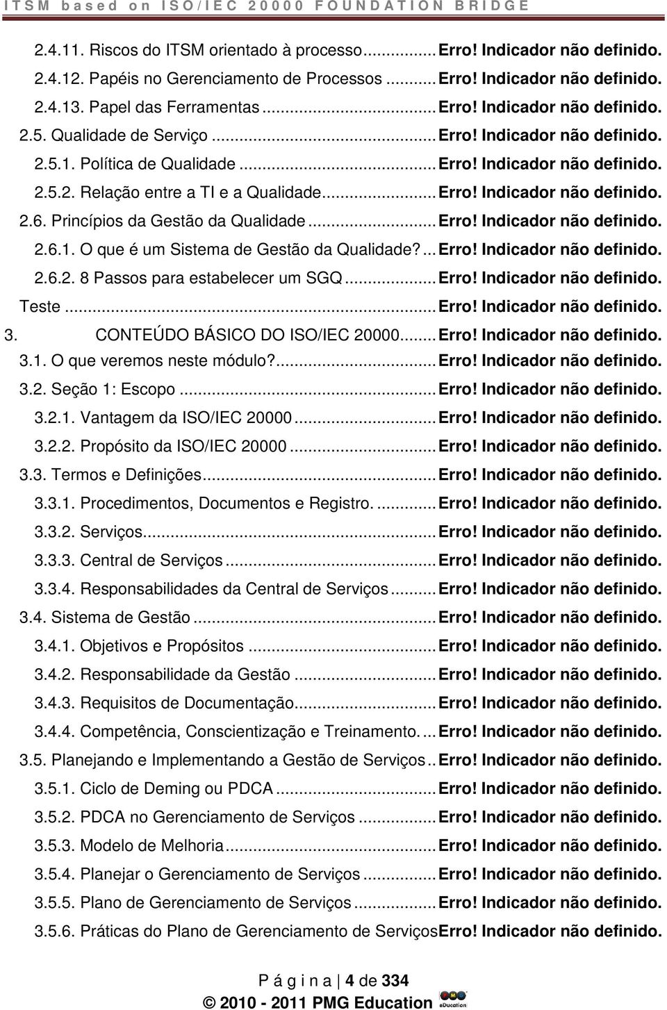 .. Erro! Indicador não definido. 2.6. Princípios da Gestão da Qualidade... Erro! Indicador não definido. 2.6.1. O que é um Sistema de Gestão da Qualidade?... Erro! Indicador não definido. 2.6.2. 8 Passos para estabelecer um SGQ.