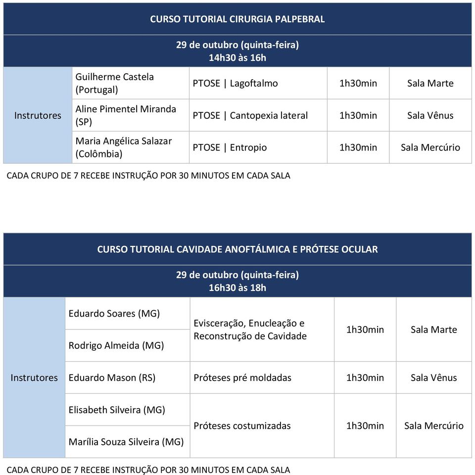PRÓTESE OCULAR 29 de outubro (quinta-feira) 16h30 às 18h Eduardo Soares (MG) Rodrigo Almeida (MG) Evisceração, Enucleação e Reconstrução de Cavidade 1h30min Sala Marte Eduardo Mason (RS)