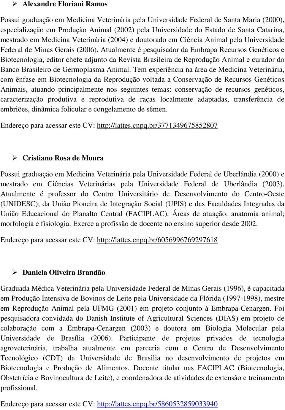 Atualmente é pesquisador da Embrapa Recursos Genéticos e Biotecnologia, editor chefe adjunto da Revista Brasileira de Reprodução Animal e curador do Banco Brasileiro de Germoplasma Animal.