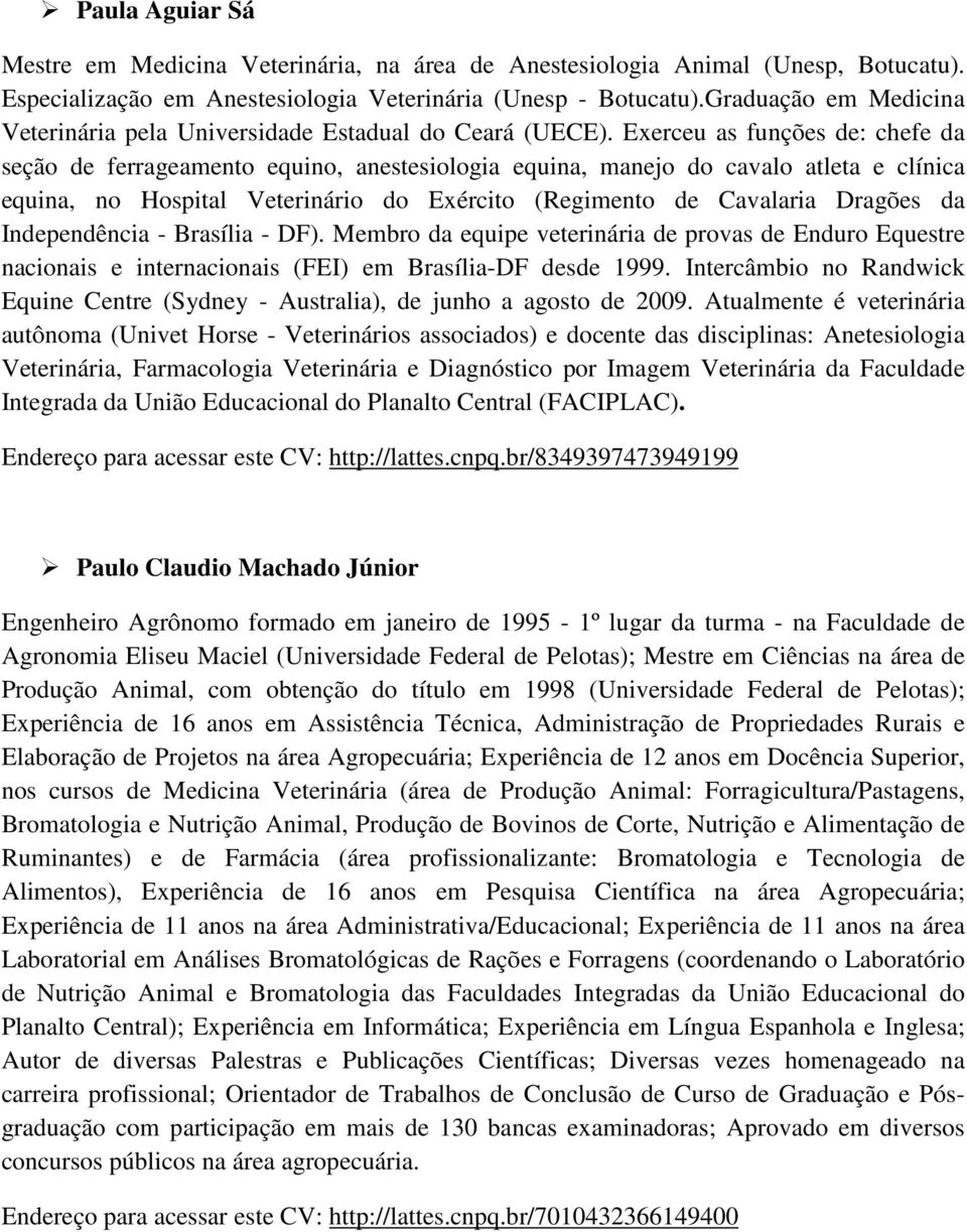 Exerceu as funções de: chefe da seção de ferrageamento equino, anestesiologia equina, manejo do cavalo atleta e clínica equina, no Hospital Veterinário do Exército (Regimento de Cavalaria Dragões da