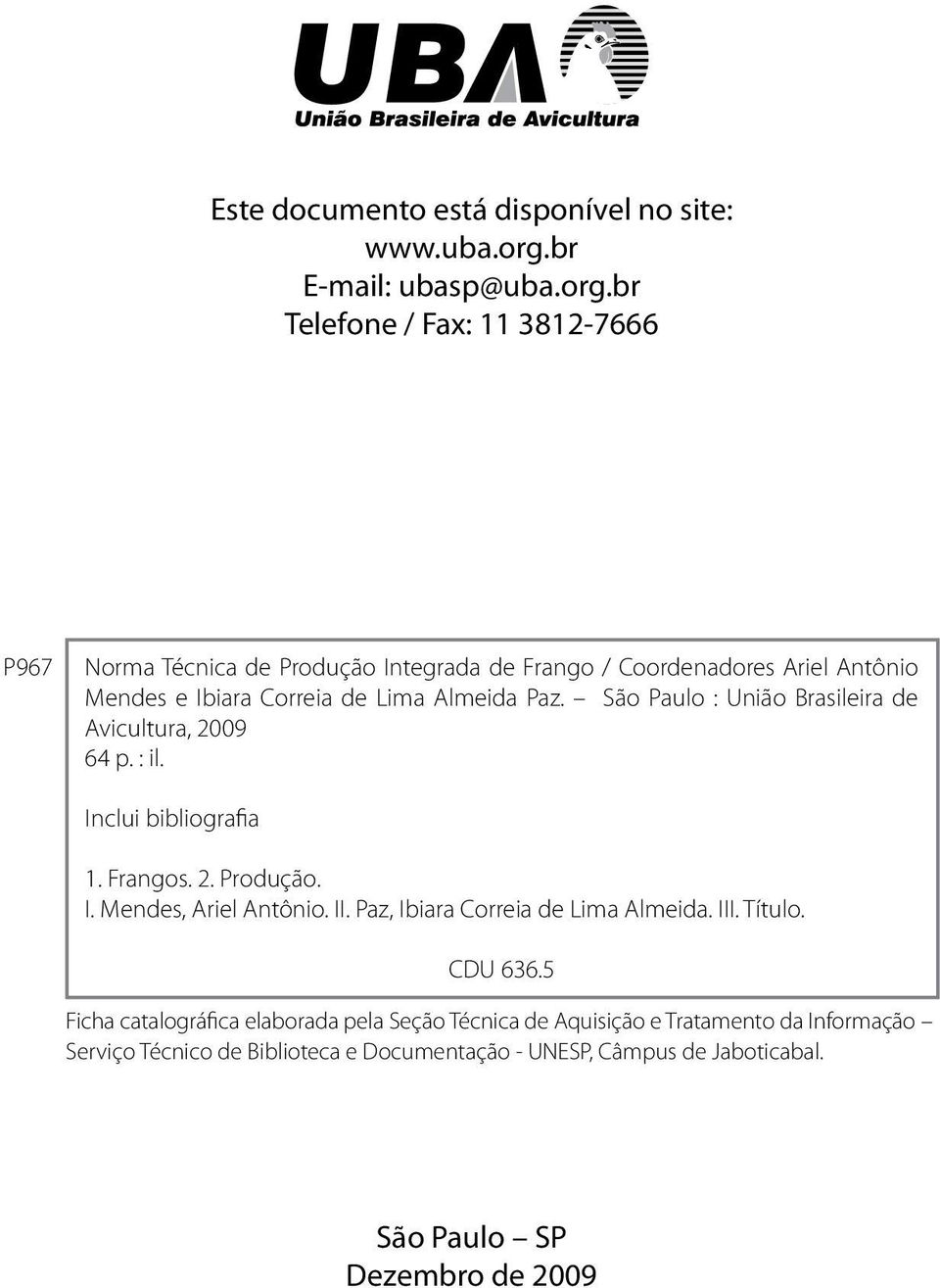 br Telefone / Fax: 11 3812-7666 P967 Norma Técnica de Produção Integrada de Frango / Coordenadores Ariel Antônio Mendes e Ibiara Correia de Lima Almeida Paz.