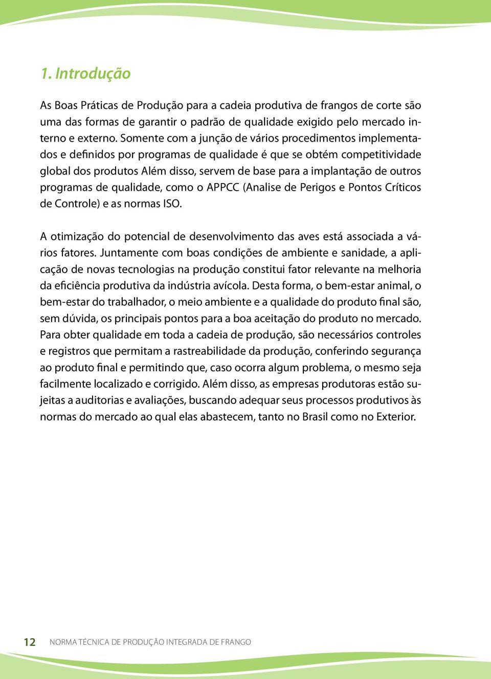 outros programas de qualidade, como o APPCC (Analise de Perigos e Pontos Críticos de Controle) e as normas ISO. A otimização do potencial de desenvolvimento das aves está associada a vários fatores.