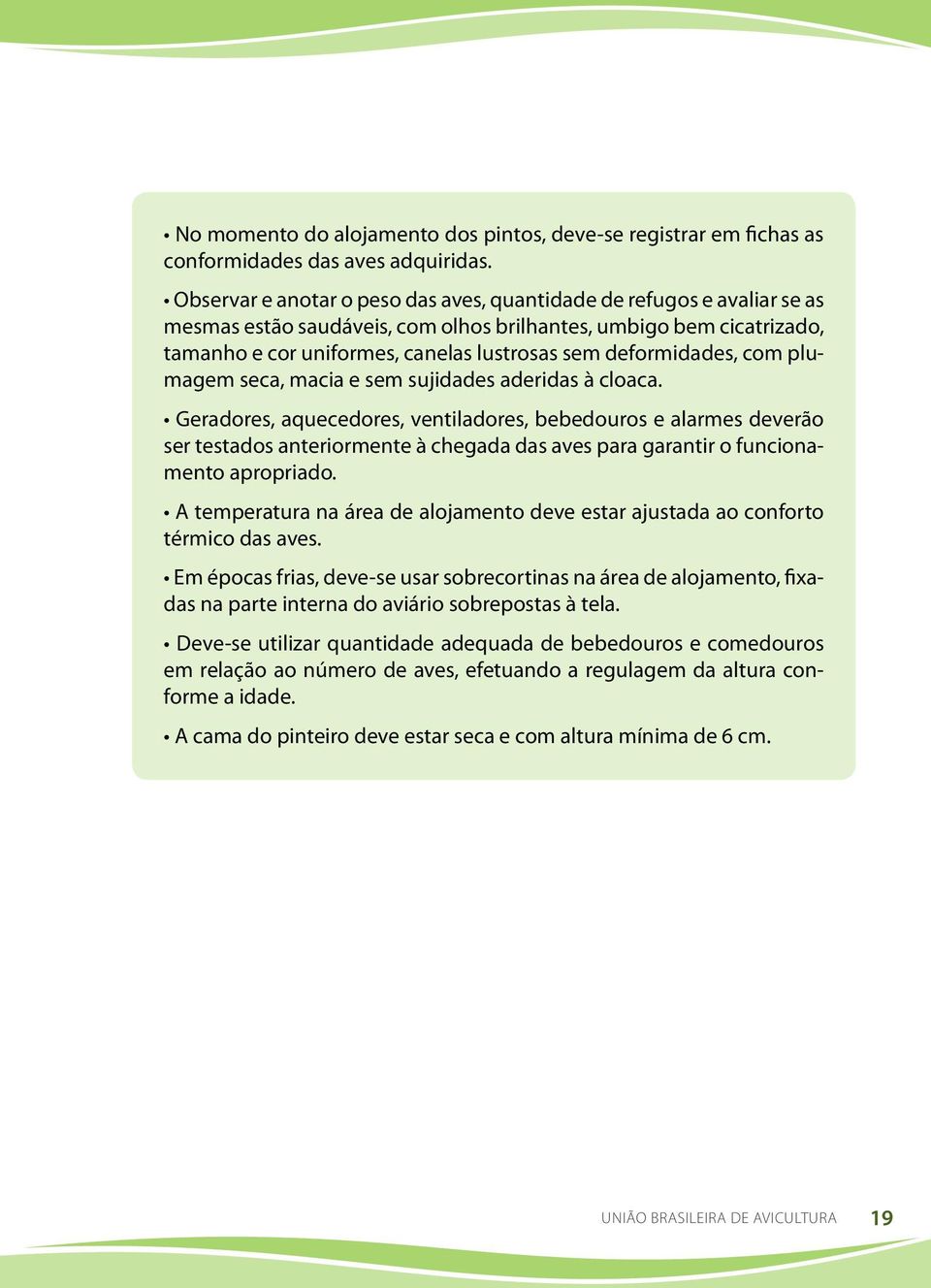 deformidades, com plumagem seca, macia e sem sujidades aderidas à cloaca.