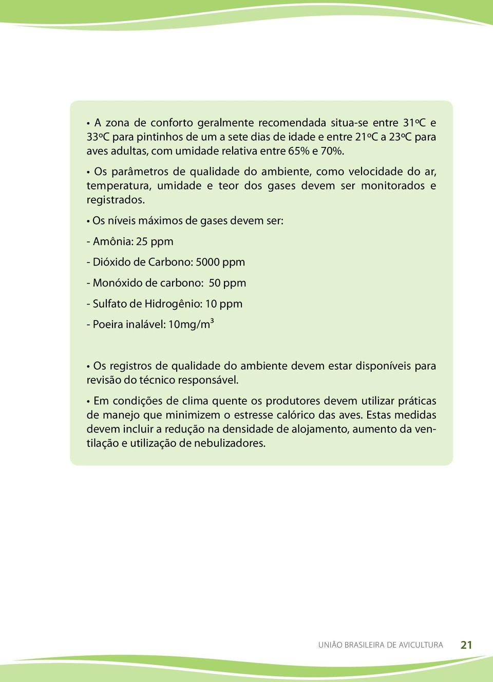 Os níveis máximos de gases devem ser: - Amônia: 25 ppm - Dióxido de Carbono: 5000 ppm - Monóxido de carbono: 50 ppm - Sulfato de Hidrogênio: 10 ppm - Poeira inalável: 10mg/m³ Os registros de