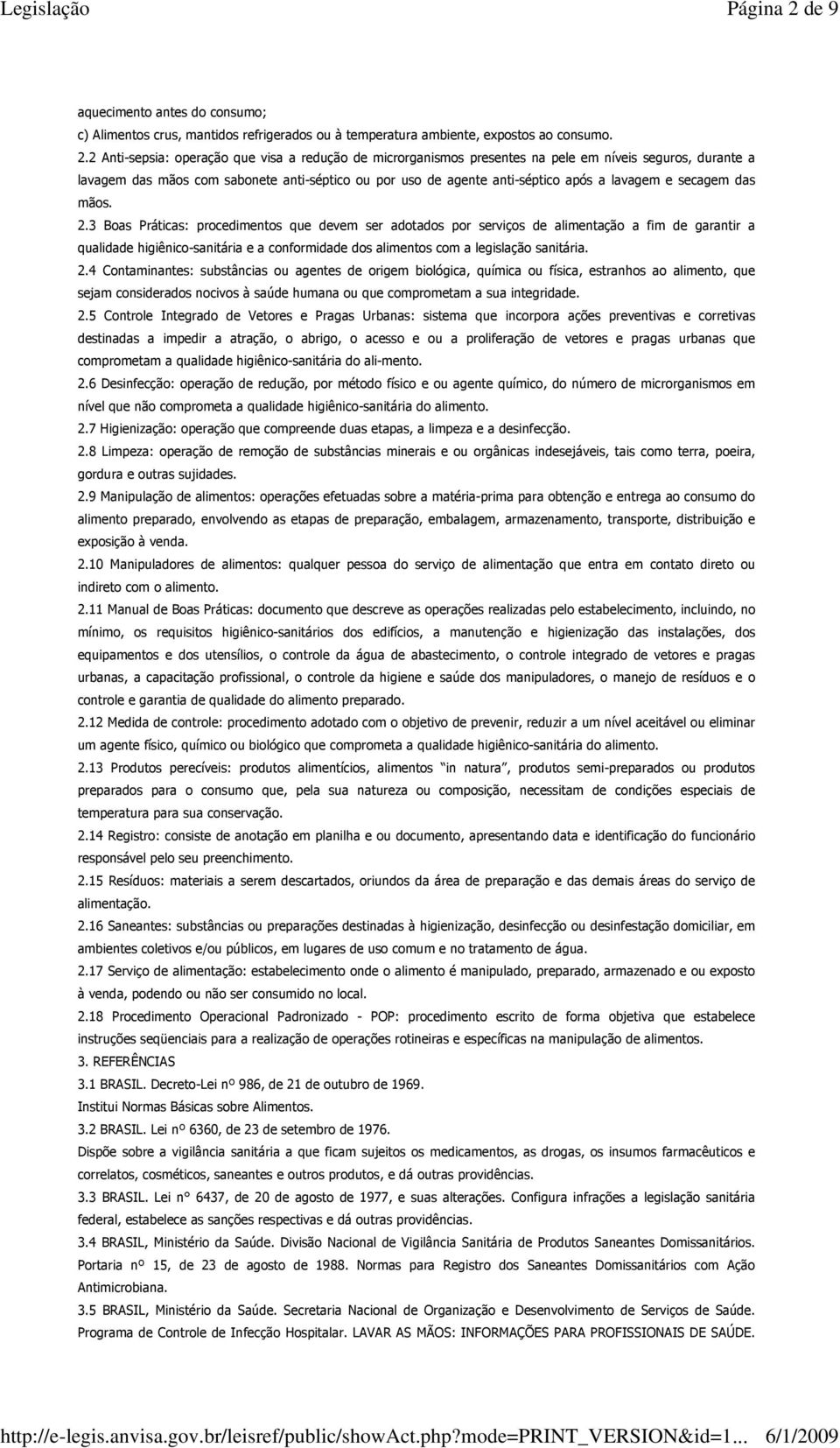 2 Anti-sepsia: operação que visa a redução de microrganismos presentes na pele em níveis seguros, durante a lavagem das mãos com sabonete anti-séptico ou por uso de agente anti-séptico após a lavagem