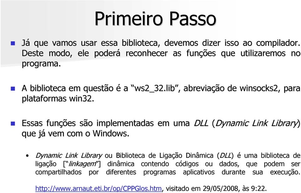 Essas funções são implementadas em uma DLL (Dynamic Link Library) que já vem com o Windows.