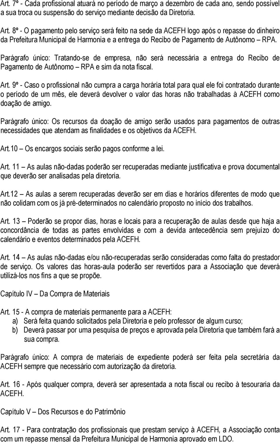 Parágrafo único: Tratando-se de empresa, não será necessária a entrega do Recibo de Pagamento de Autônomo RPA e sim da nota fiscal. Art.