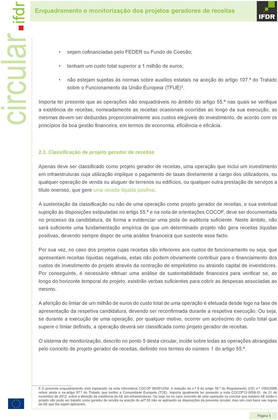 aceção do artigo 107.º do Tratado sobre o Funcionamento da União Europeia (TFUE) 5. Importa ter presente que as operações não enquadráveis no âmbito do artigo 55.