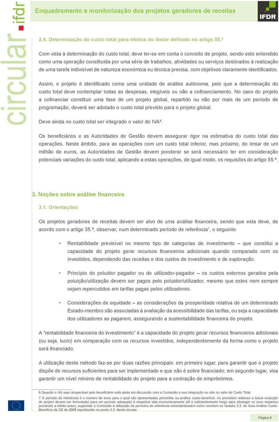 º Com vista à determinação do custo total, deve ter-se em conta o conceito de projeto, sendo este entendido como uma operação constituída por uma série de trabalhos, atividades ou serviços destinados